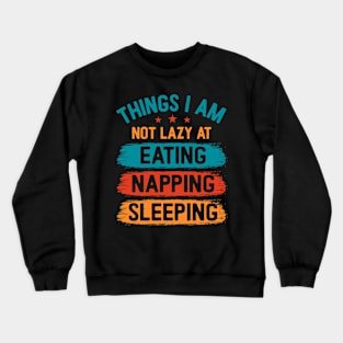 Things I am not lazy at: Eating Napping Sleeping Crewneck Sweatshirt